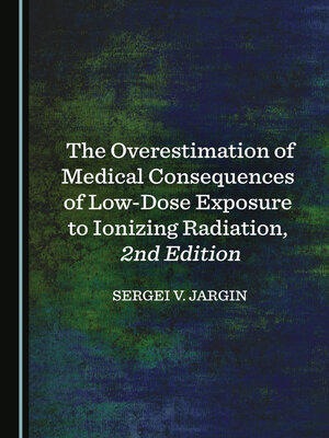 cover image of The Overestimation of Medical Consequences of Low-Dose Exposure to Ionizing Radiation, 2nd Edition